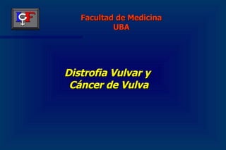 Distrofia Vulvar y  Cáncer de Vulva Facultad de Medicina UBA 