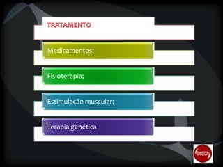 Medicamentos;

Fisioterapia;

Estimulação muscular;

Terapia genética

 