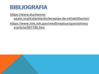 https://www.duchenne-
spain.org/tratamiento/terapias-de-rehabilitacion/
https://www.nlm.nih.gov/medlineplus/spanish/enc
y/article/001190.htm
 