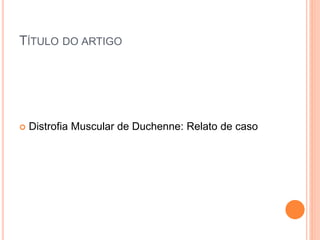 Distrofia Muscular de Duchenne – Revisão 2 | PPTX