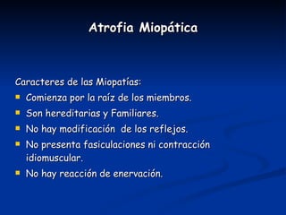 Atrofia Miopática <ul><li>Caracteres de las Miopatías:  </li></ul><ul><li>Comienza por la raíz de los miembros. </li></ul>...
