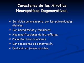 Caracteres de las Atrofias Neuropáticas Degenerativas. <ul><li>Se inician generalmente, por las extremidades distales. </l...
