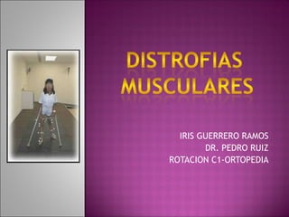 IRIS GUERRERO RAMOS
DR. PEDRO RUIZ
ROTACION C1-ORTOPEDIA
 