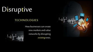 DISRUPTIVE
Technologies
How businesses can
create new markets and
value networks by
disrupting existing ones.
 