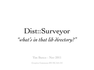 Dist::Surveyor
“what’s in that lib directory?”


       Tim Bunce - Nov 2011
       Creative Commons BY-NC-SA 3.0
 