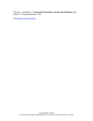 Copyright 2007, Google
The content of this page is licensed under the Creative Commons Attribution 2.5 License
[5] Gray, J. and Reuter, A. Transaction Processing: Concepts and Techniques. San
Mateo, CA: Morgan Kaufmann, 1993.
[6] Bohrbugs and Heisenbugs
 