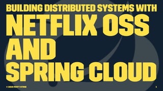 Building Distributed Systemswith
Netﬂix OSS
and
Spring Cloud© 2015 Matt Stine 1
 