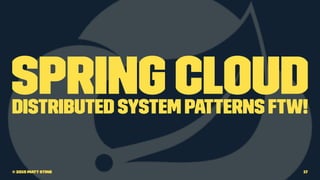 Spring CloudDistributed System Patterns FTW!
© 2015 Matt Stine 17
 
