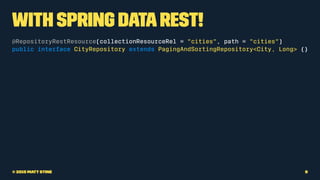 With Spring DataREST!
@RepositoryRestResource(collectionResourceRel = "cities", path = "cities")
public interface CityRepo...