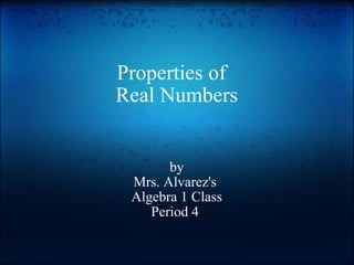 Properties of   Real Numbers by Mrs. Alvarez's  Algebra 1 Class Period 4  