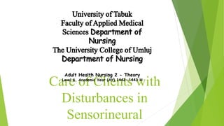 Care of Clients with
Disturbances in
Sensorineural
Adult Health Nursing 2 - Theory
Level 6, Academic Year (AY) 1442—1443 H
 