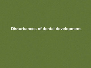 Disturbances of dental development.
 