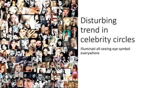 Disturbing
trend in
celebrity circles
Illuminati all-seeing eye symbol
everywhere
 