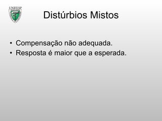 Distúrbios Mistos Compensação não adequada. Resposta é maior que a esperada. 