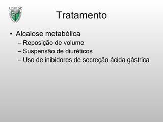 Tratamento Alcalose metabólica Reposição de volume Suspensão de diuréticos Uso de inibidores de secreção ácida gástrica 