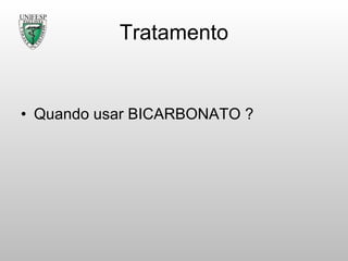 Tratamento Quando usar BICARBONATO  ? 