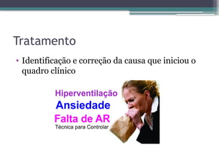 Tratamento
• Identificação e correção da causa que iniciou o
quadro clínico
 