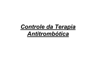 Controle da Terapia
Antitrombótica
 