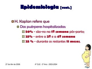 Epidemiologia  [cont.] <ul><ul><li>H. Kaplan refere que </li></ul></ul><ul><ul><ul><li>Das puérperes hospitalizadas: </li>...