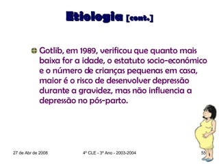 Etiologia  [cont.] <ul><ul><ul><li>Gotlib, em 1989, verificou que quanto mais baixa for a idade, o estatuto socio-económic...