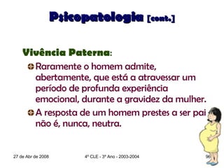 Psicopatologia  [cont.] <ul><li>Vivência Paterna : </li></ul><ul><ul><li>Raramente o homem admite, abertamente, que está a...
