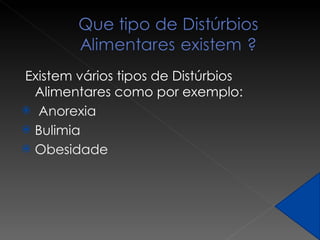 Existem vários tipos de Distúrbios Alimentares como por exemplo: Anorexia Bulimia  Obesidade 
