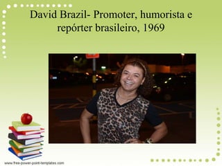 David Brazil- Promoter, humorista e
repórter brasileiro, 1969
 