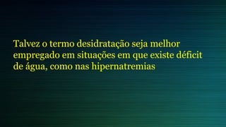 Talvez o termo desidratação seja melhor
empregado em situações em que existe déficit
de água, como nas hipernatremias
 