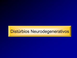 Distúrbios Neurodegenerativos
 