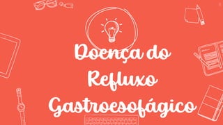 Doença do
Refluxo
Gastroesofágico
38
 