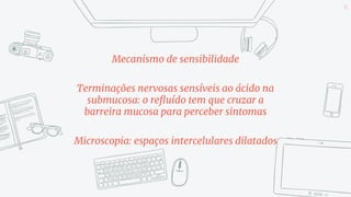 Mecanismo de sensibilidade
Terminações nervosas sensíveis ao ácido na
submucosa: o refluído tem que cruzar a
barreira mucosa para perceber sintomas
Microscopia: espaços intercelulares dilatados
60
 