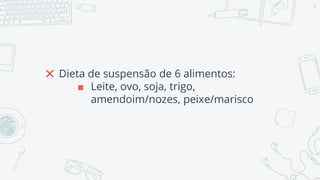 ✖ Dieta de suspensão de 6 alimentos:
■ Leite, ovo, soja, trigo,
amendoim/nozes, peixe/marisco
67
 