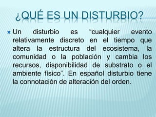 Disturbios y perturbaciones ecologicas ecologia 1 | PPTX