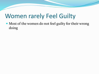 Women rarely Feel Guilty
 Most of the women do not feel guilty for their wrong
doing
 