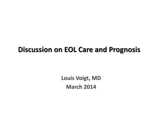 Discussion on EOL Care and Prognosis
Louis Voigt, MD
March 2014

 