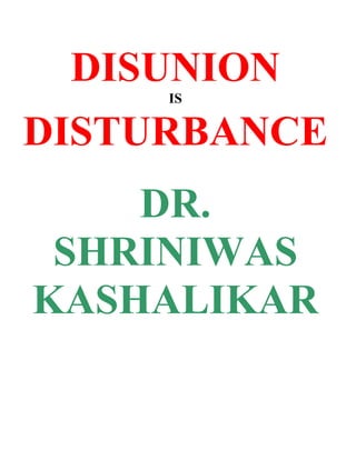 DISUNION
     IS


DISTURBANCE
    DR.
 SHRINIWAS
KASHALIKAR
 