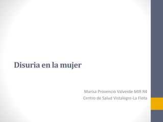 Disuria en la mujer
Marisa Provencio Valverde MIR R4
Centro de Salud Vistalegre-La Flota
 