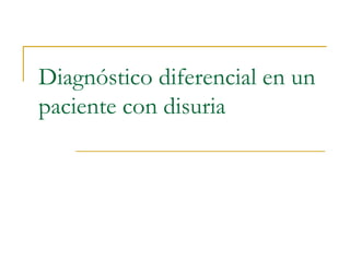 Diagnóstico diferencial en un
paciente con disuria
 