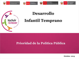 Desarrollo

Infantil Temprano

Prioridad de la Política Pública

Octubre 2013

 