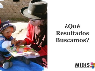 ¿Qué
Resultados
Buscamos?

 