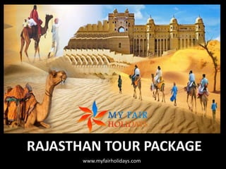 RAJASTHAN TOUR PACKAGE
www.myfairholidays.com
 