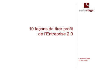 10 façons de tirer profit
     de l’Entreprise 2.0




                            Laurent Kinet
                            15 mai 2009
 