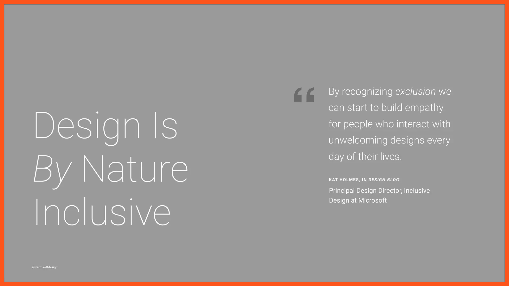 Inclusive Design is Good Business
43@microsoftdesign @johnmaeda @jshoee
As products and services in our lives become
more personalized, there is a growing need for
the teams that build products to look and feel like
the users on the other side. Recruiting and
retaining diverse teams is essential for inclusive
design — it's more important than ever before.
2016 DESIGN IN TECH REPORT
The Conversation
“Biggest issue is diversity
outside of the design team.
Design team is not the problem.”
“It's very diverse already
and we're pushing design
into completely uncharted
areas in terms of geography
and industry.”
“We're already very diverse.
When diversity becomes
part of the culture you don't
have to manufacture it.”
We ideally should be talking about it more internally.
We are actively working towards this goal and have put metrics in place.
We try but have more pressing priorities.
We talk about it but not much action.
We’re actively working towards this goal, but are resistant to put metrics behind it.
90%
Of designers surveyed answered YES.
8% were INDIFFERENT. 2% were NO.
“We haven't talked about
this and there are more
pressing priorities.”
Is having a more diverse design
team important to you, personally?
Section 5: Design is by Nature, Inclusive
 