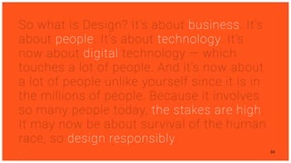 34@caniuse @benedictevans @nielsen
Design is:
Less Open These Days
Smart phone apps are owned by
Google or Facebook, and when
mobile devices are used there is
20% chance the person is
engaging the Facebook app.
8 of 10
“The open architecture of the web led to an incredible era of
experimentation. Many startups were controversial when they
were ﬁrst founded. What if AOL or some other central gatekeeper
had controlled the web, and developers had to ask permission to
create Google, YouTube, eBay, Paypal, Wikipedia, Twitter, Facebook,
etc. Sadly, this is where we’re headed on mobile.”
CHRIS DIXON
“The Decline of the Mobile Web”
Section 4: Shaping Voice
 