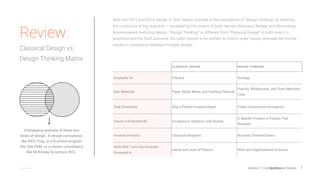 7@johnmaeda @sunilmaholtra
Both the 2015 and 2016 Design in Tech Report pointed to the emergence of “design thinking” as
entering the conscious of big business — heralded by the covers of both Harvard Business Review and
Bloomberg Businessweek featuring design. “Design Thinking” is different from “Classical Design” in
both how it is practiced and the final outcome: the latter results in an artifact to hold in one’s hands,
whereas the former results in consensus between multiple stakeholders.
Overlapping example of these two
kinds of design: A design consultancy
like IDEO, Frog, or a B-school program
like Yale SOM, or a classic consultancy
like McKinsey, Accenture, BCG.
CLASSICAL DESIGN DESIGN THINKING
Emphasis On Practice Strategy
Raw Materials Paper, Wood, Metal, and Anything Physical
Post-Its, Whiteboards, and Team Members’
Time
Goal Orientation Ship a Perfect Product/Object Foster Constructive Divergence
Impact is Evaluated By Acceptance, Adoption, and Awards
A Speciﬁc Product or Feature That
Resulted
Involves Primarily Classical Designers Business Thinkers/Doers
Skills With Tools Are Generally
Grounded In
Hands and Laws of Physics Mind and Organizational Sciences
Review:
Classical Design vs
Design Thinking
Section 1: Computational Design
 