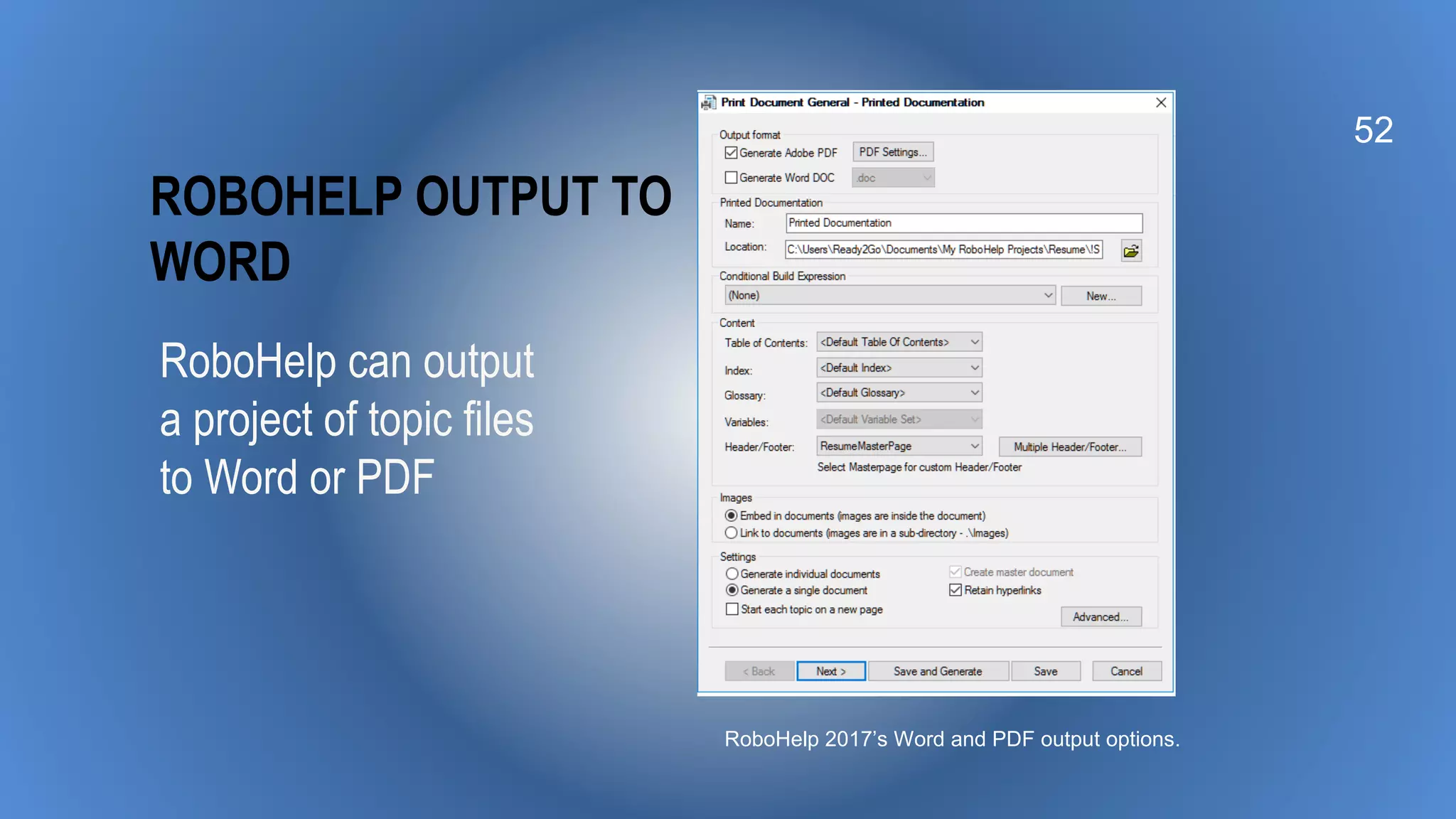 ROBOHELP OUTPUT TO
WORD
RoboHelp can output
a project of topic files
to Word or PDF
52
RoboHelp 2017’s Word and PDF output options.
 