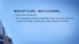 MADCAP FLARE – MULTI-CHANNEL

Multi-Channel Publishing

With unparalleled publishing capabilities, Flare can publish content to
a variety of formats, including print, online, desktop and mobile.
 