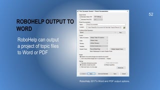 ROBOHELP OUTPUT TO
WORD
RoboHelp can output
a project of topic files
to Word or PDF
52
RoboHelp 2017’s Word and PDF output options.
 