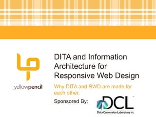 DITA and Information
Architecture for
Responsive Web Design
Why DITA and RWD are made for
each other.
Sponsored By:
 