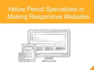 Yellow Pencil Specializes in
Making Responsive Websites
 
